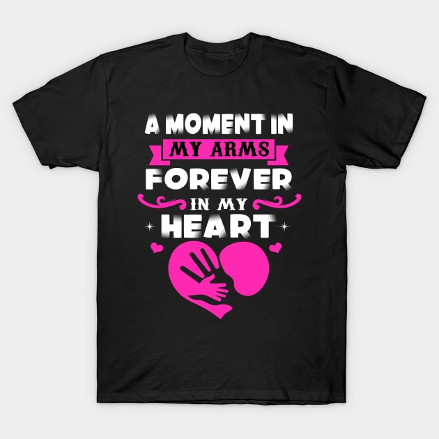 A moment in My arms forever in My heart T-Shirt by TEEPHILIC